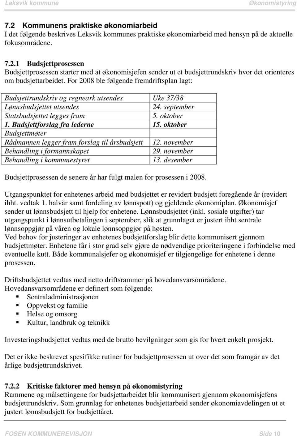 Budsjettforslag fra lederne 15. oktober Budsjettmøter Rådmannen legger fram forslag til årsbudsjett 12. november Behandling i formannskapet 29. november Behandling i kommunestyret 13.