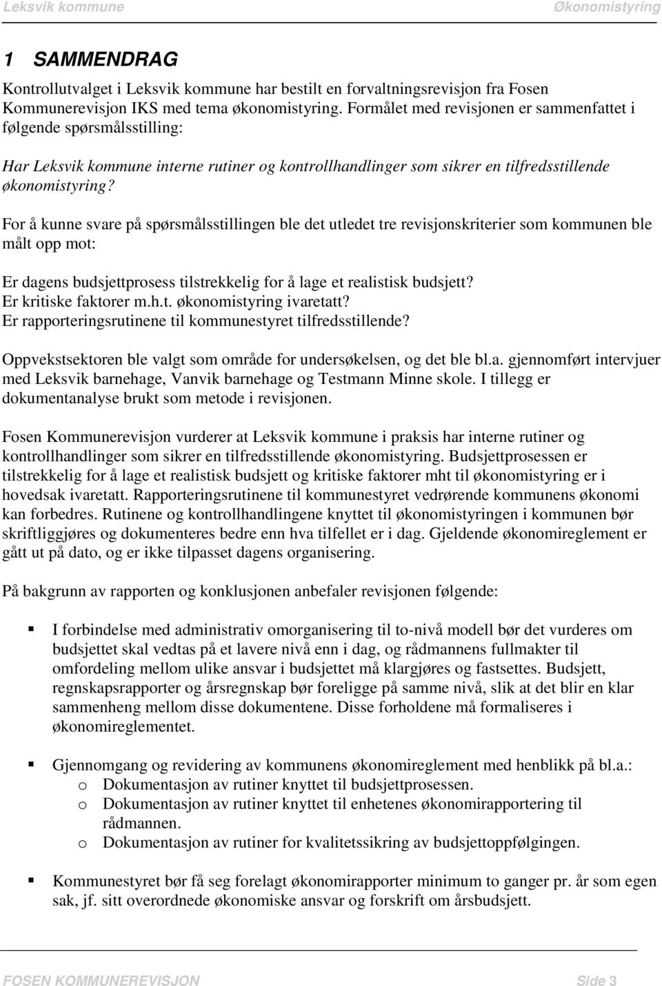 For å kunne svare på spørsmålsstillingen ble det utledet tre revisjonskriterier som kommunen ble målt opp mot: Er dagens budsjettprosess tilstrekkelig for å lage et realistisk budsjett?