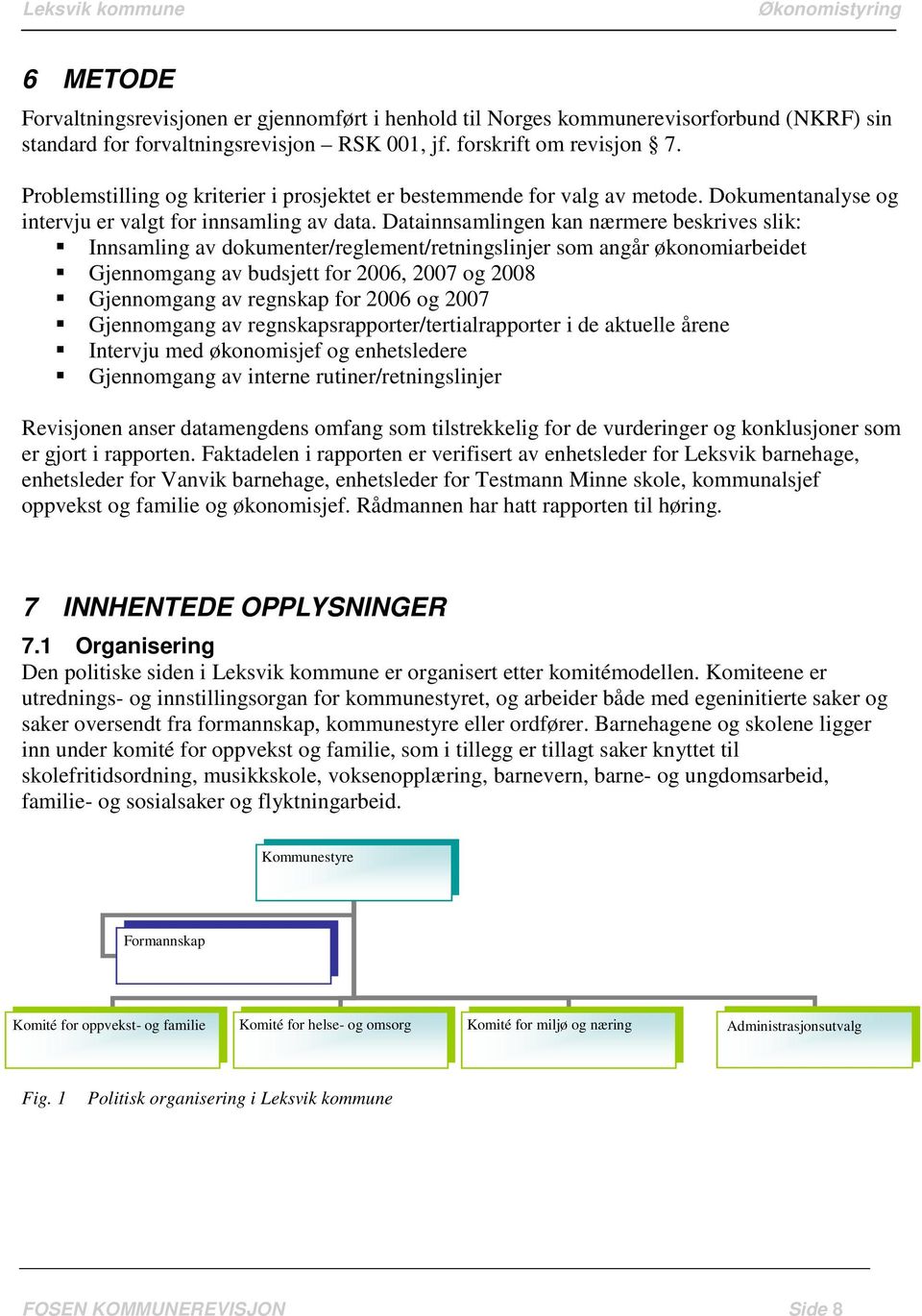 Datainnsamlingen kan nærmere beskrives slik: Innsamling av dokumenter/reglement/retningslinjer som angår økonomiarbeidet Gjennomgang av budsjett for 2006, 2007 og 2008 Gjennomgang av regnskap for