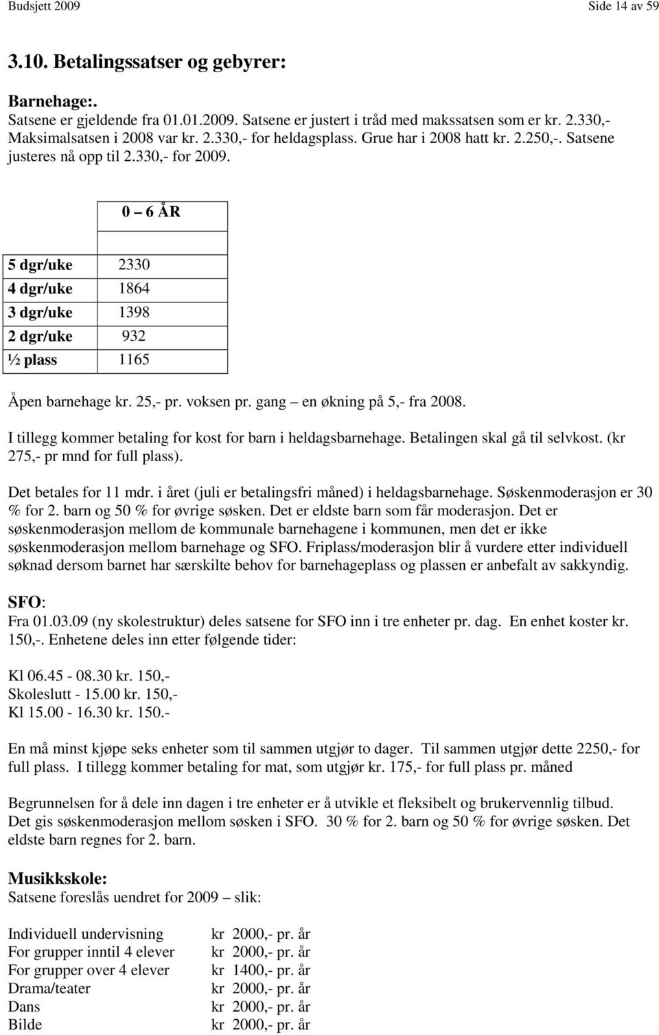 0 6 ÅR 5 dgr/uke 2330 4 dgr/uke 1864 3 dgr/uke 1398 2 dgr/uke 932 ½ plass 1165 Åpen barnehage kr. 25,- pr. voksen pr. gang en økning på 5,- fra 2008.