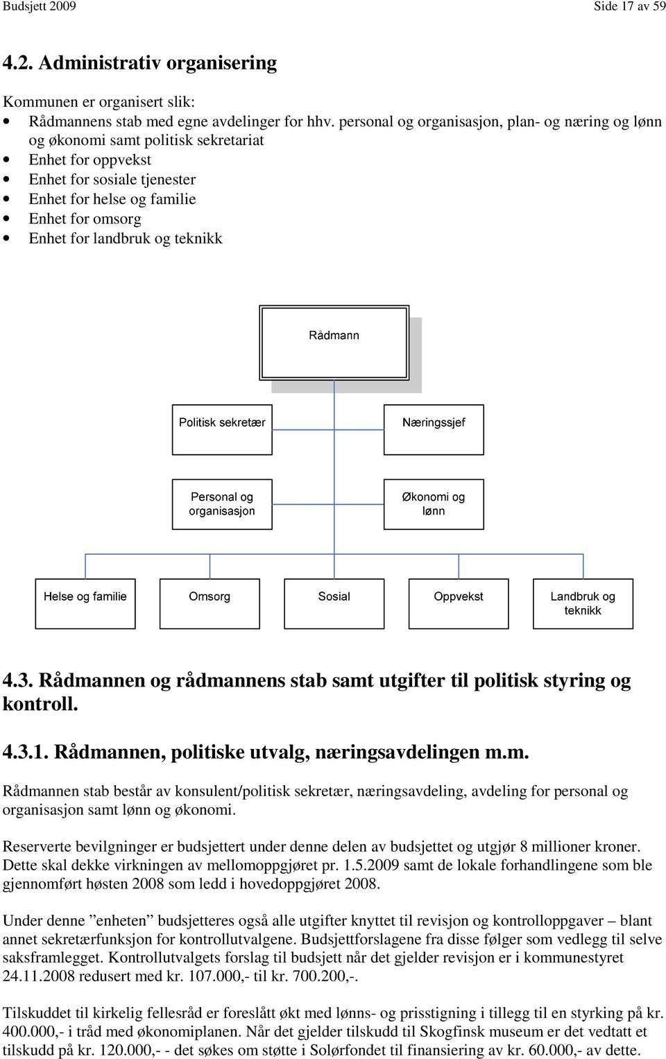 teknikk 4.3. Rådmannen og rådmannens stab samt utgifter til politisk styring og kontroll. 4.3.1. Rådmannen, politiske utvalg, næringsavdelingen m.m. Rådmannen stab består av konsulent/politisk sekretær, næringsavdeling, avdeling for personal og organisasjon samt lønn og økonomi.