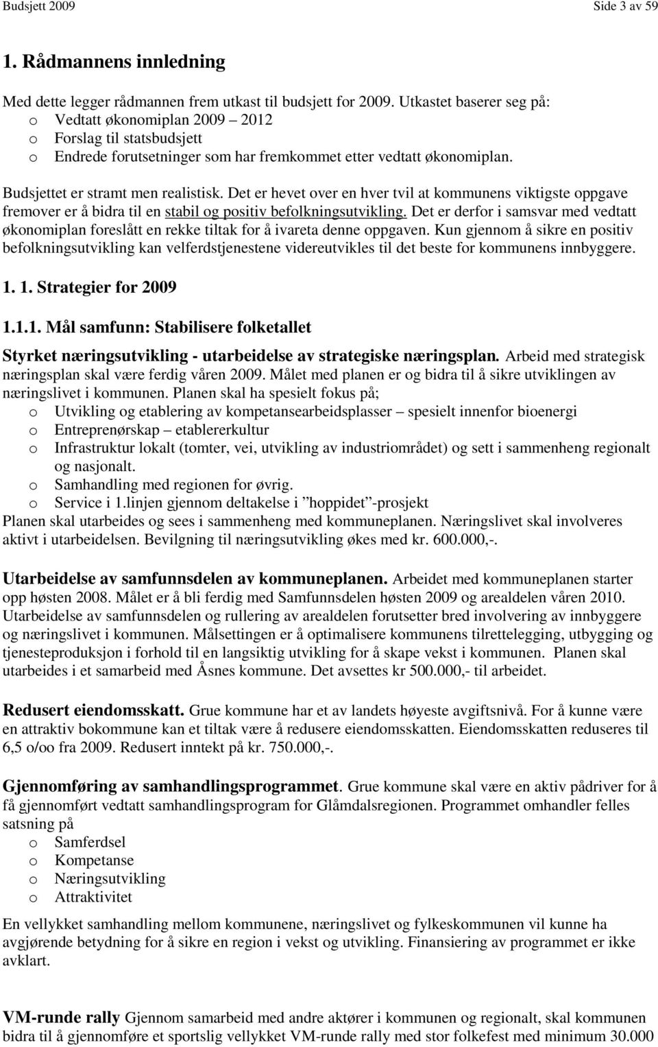 Det er hevet over en hver tvil at kommunens viktigste oppgave fremover er å bidra til en stabil og positiv befolkningsutvikling.