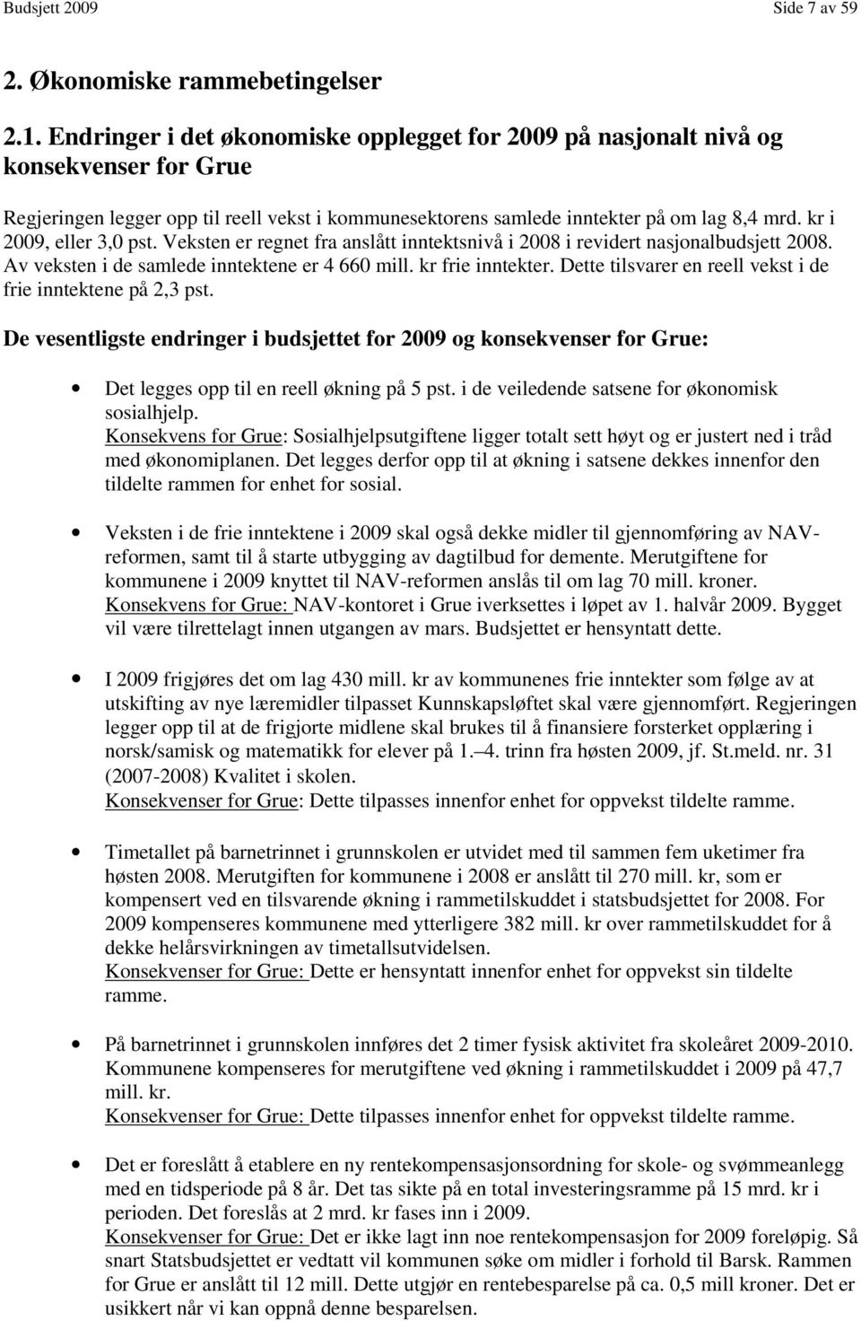 kr i 2009, eller 3,0 pst. Veksten er regnet fra anslått inntektsnivå i 2008 i revidert nasjonalbudsjett 2008. Av veksten i de samlede inntektene er 4 660 mill. kr frie inntekter.