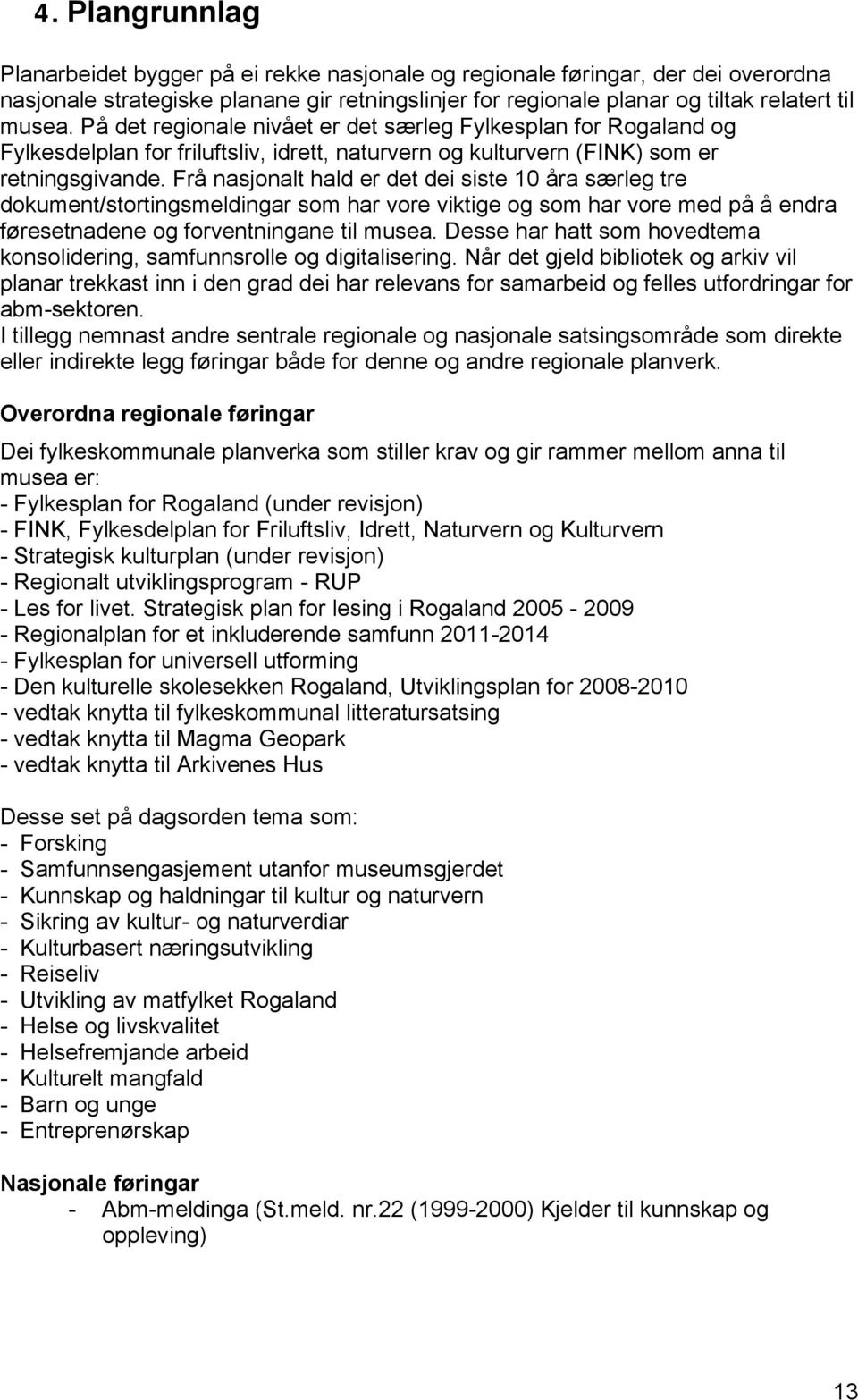 Frå nasjonalt hald er det dei siste 10 åra særleg tre dokument/stortingsmeldingar som har vore viktige og som har vore med på å endra føresetnadene og forventningane til musea.