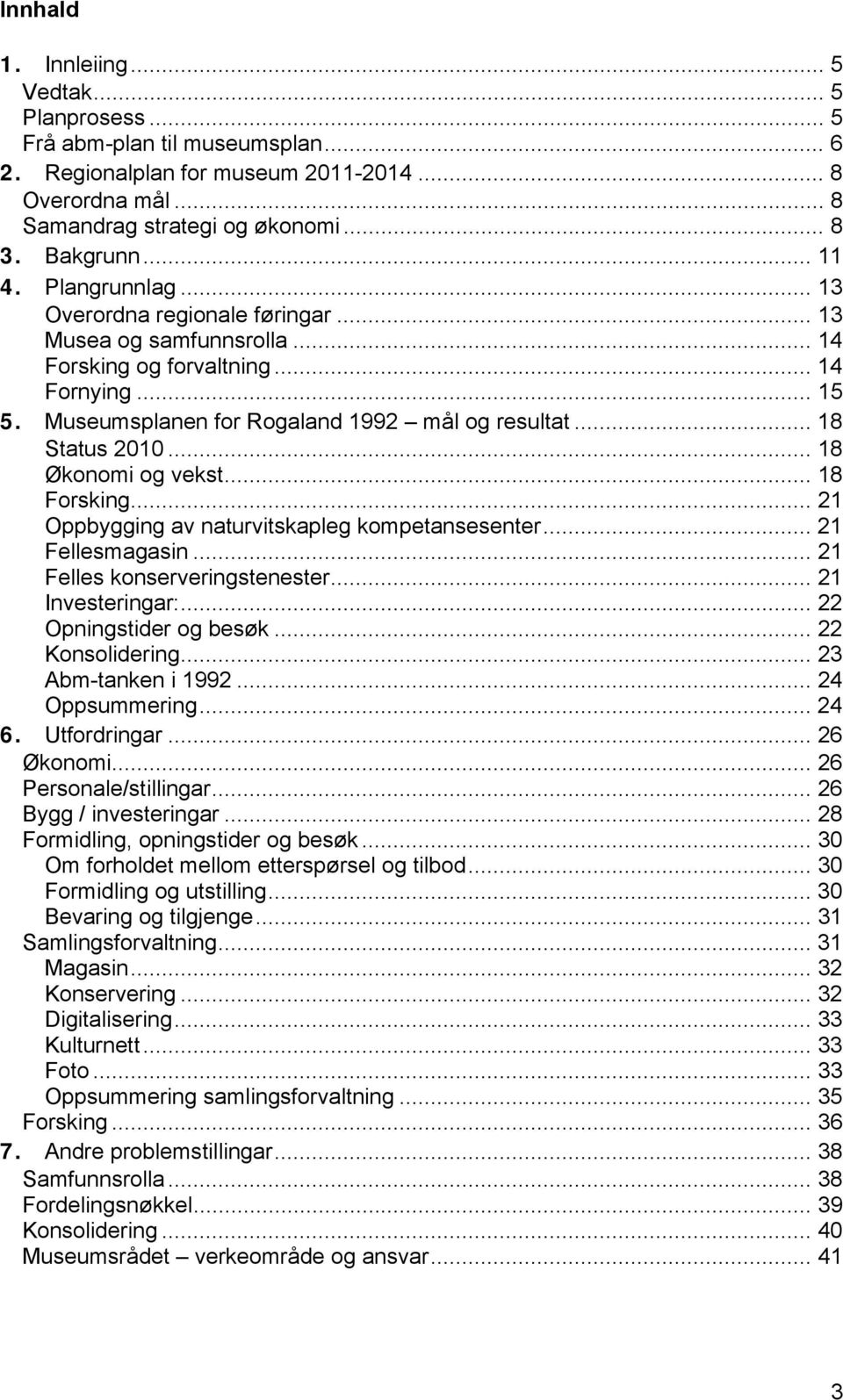 .. 18 Status 2010... 18 Økonomi og vekst... 18 Forsking... 21 Oppbygging av naturvitskapleg kompetansesenter... 21 Fellesmagasin... 21 Felles konserveringstenester... 21 Investeringar:.