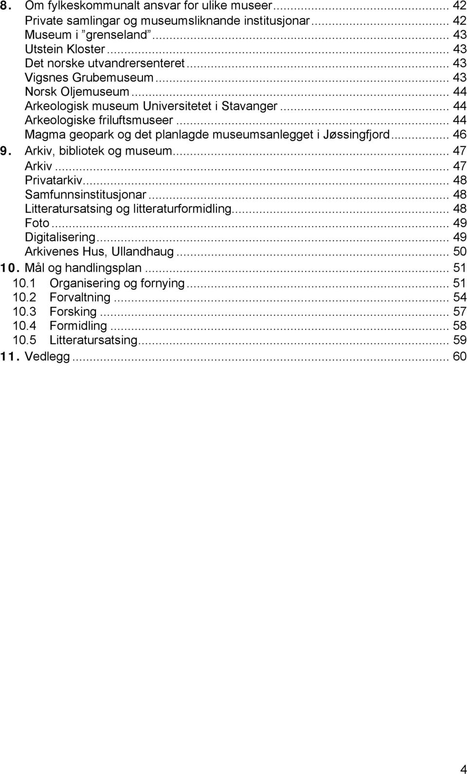 .. 44 Magma geopark og det planlagde museumsanlegget i Jøssingfjord... 46 9. Arkiv, bibliotek og museum... 47 Arkiv... 47 Privatarkiv... 48 Samfunnsinstitusjonar.