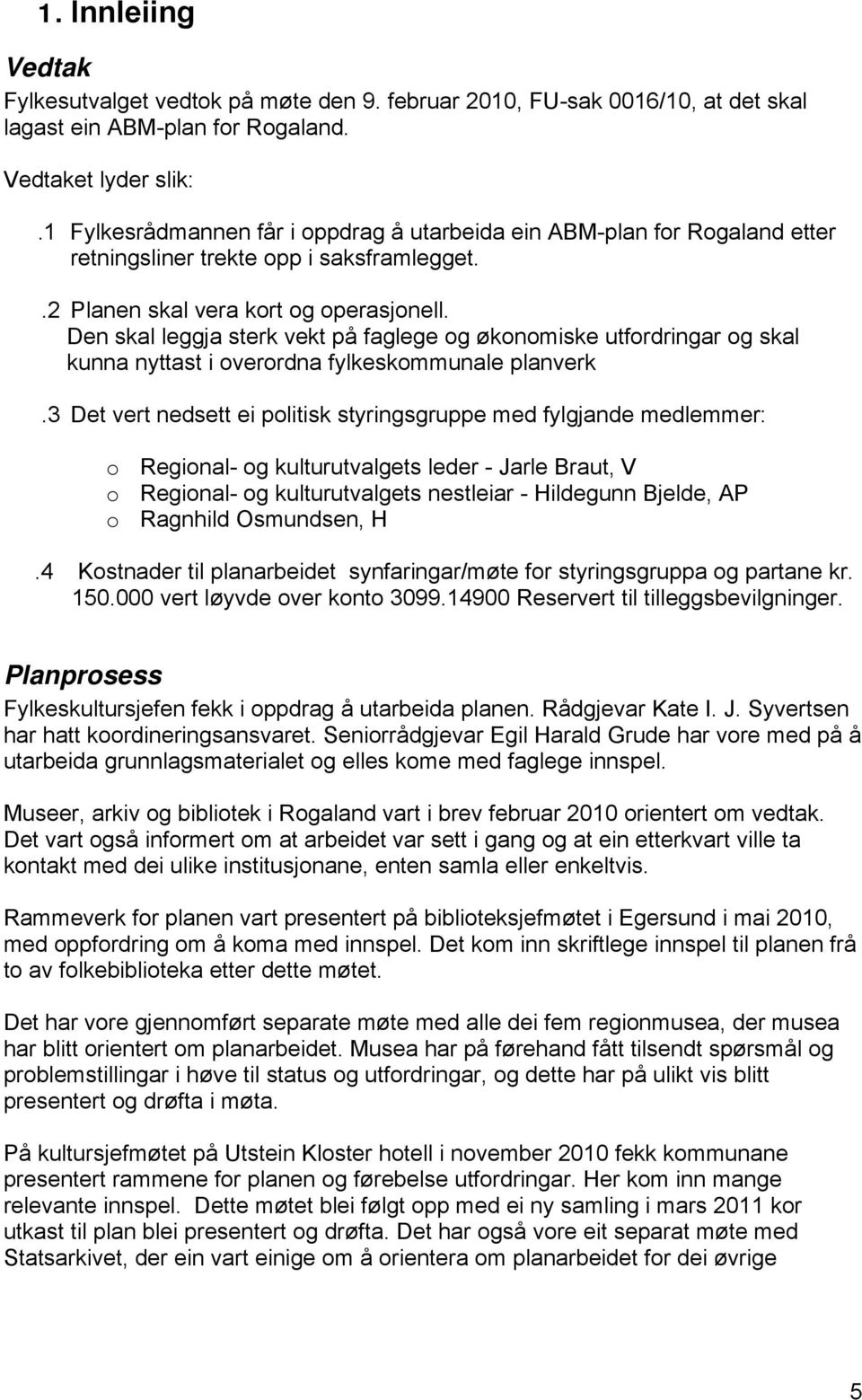 Den skal leggja sterk vekt på faglege og økonomiske utfordringar og skal kunna nyttast i overordna fylkeskommunale planverk.