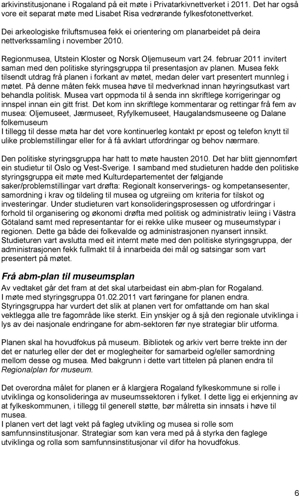 februar 2011 invitert saman med den politiske styringsgruppa til presentasjon av planen. Musea fekk tilsendt utdrag frå planen i forkant av møtet, medan deler vart presentert munnleg i møtet.