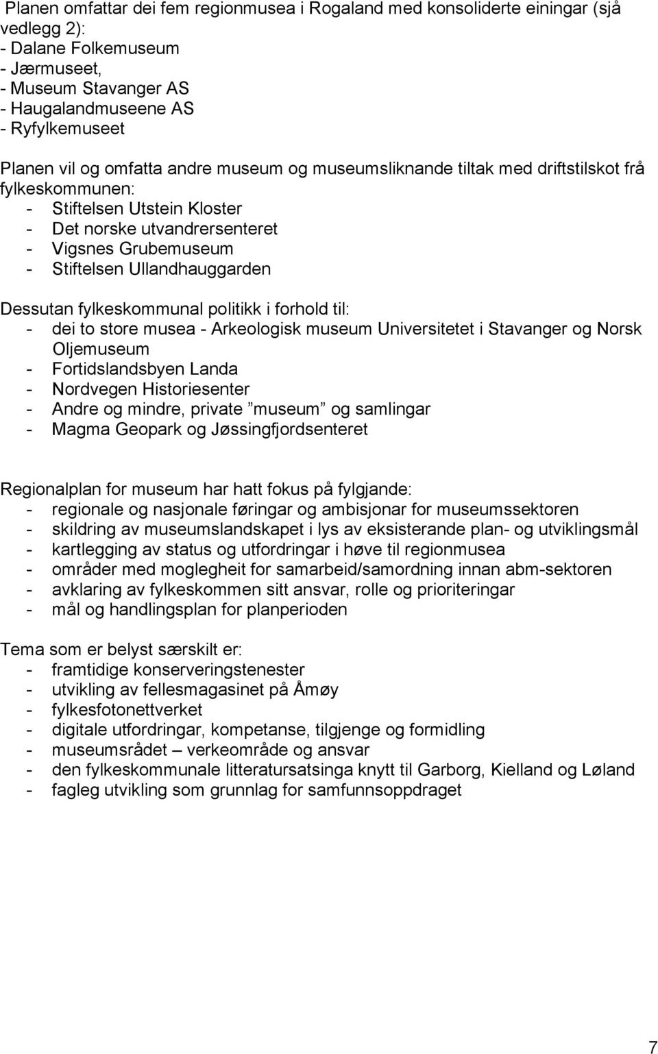 Dessutan fylkeskommunal politikk i forhold til: - dei to store musea - Arkeologisk museum Universitetet i Stavanger og Norsk Oljemuseum - Fortidslandsbyen Landa - Nordvegen Historiesenter - Andre og