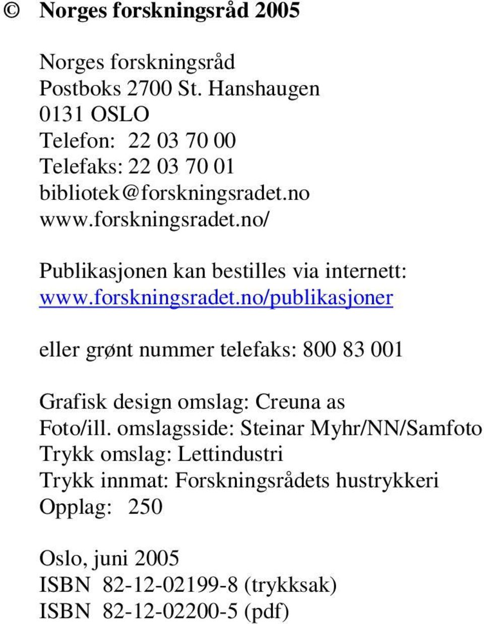 no www.forskningsradet.no/ Publikasjonen kan bestilles via internett: www.forskningsradet.no/publikasjoner eller grønt nummer telefaks: 800 83 001 Grafisk design omslag: Creuna as Foto/ill.