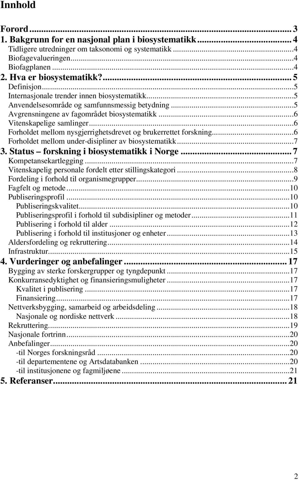 ..6 Forholdet mellom nysgjerrighetsdrevet og brukerrettet forskning...6 Forholdet mellom under-disipliner av biosystematikk...7 3. Status forskning i biosystematikk i Norge... 7 Kompetansekartlegging.