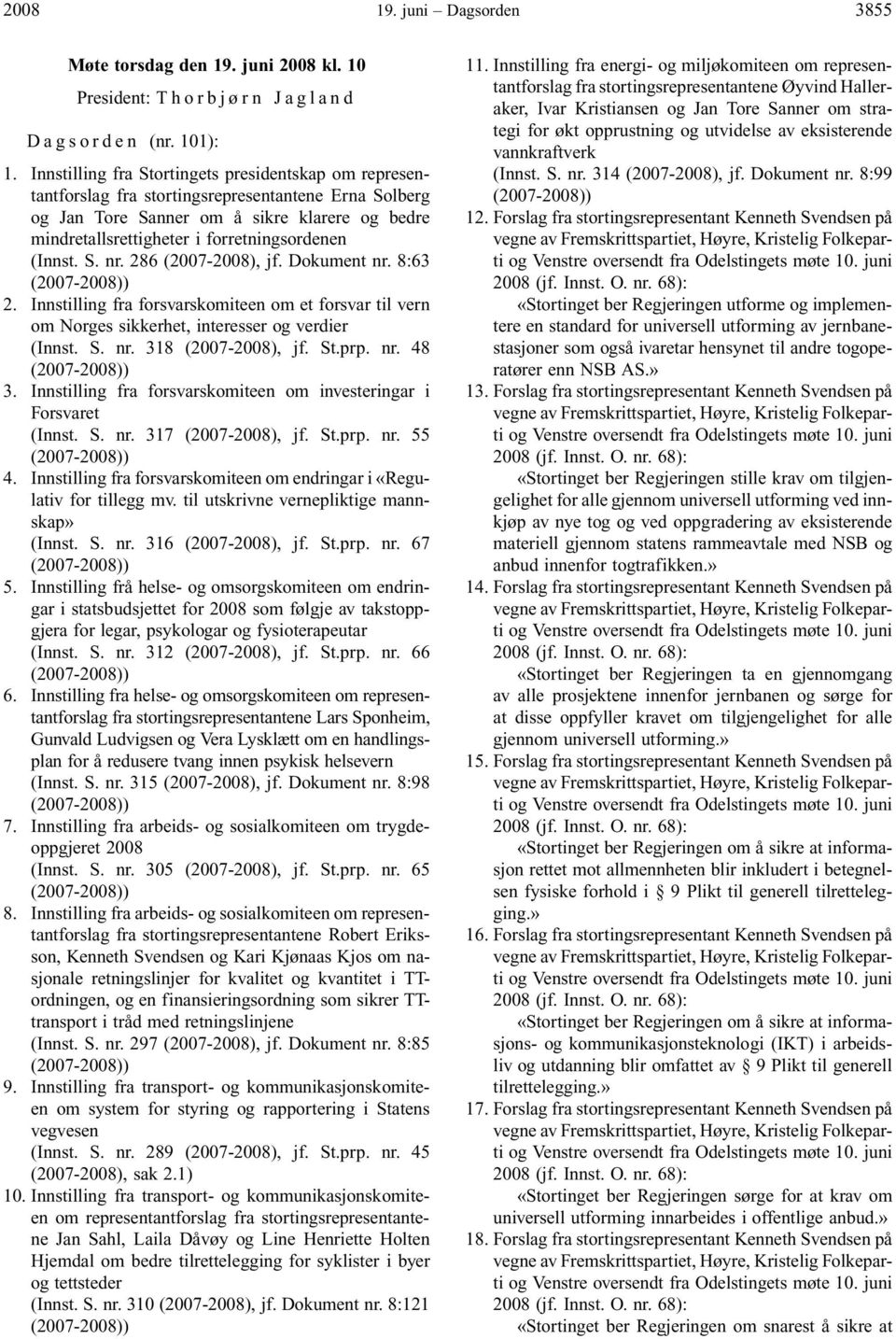 (Innst. S. nr. 286 (2007-2008), jf. Dokument nr. 8:63 (2007-2008)) 2. Innstilling fra forsvarskomiteen om et forsvar til vern om Norges sikkerhet, interesser og verdier (Innst. S. nr. 318 (2007-2008), jf.