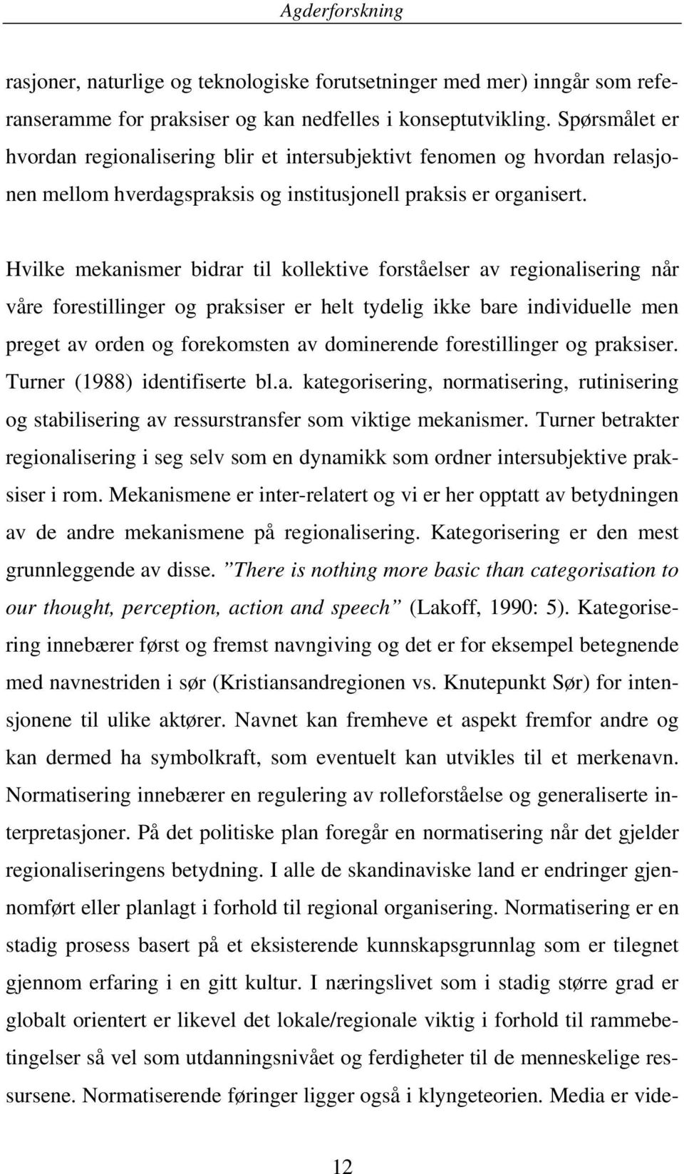 Hvilke mekanismer bidrar til kollektive forståelser av regionalisering når våre forestillinger og praksiser er helt tydelig ikke bare individuelle men preget av orden og forekomsten av dominerende