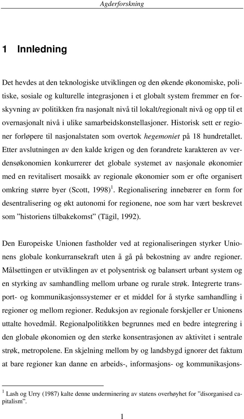 Etter avslutningen av den kalde krigen og den forandrete karakteren av verdensøkonomien konkurrerer det globale systemet av nasjonale økonomier med en revitalisert mosaikk av regionale økonomier som