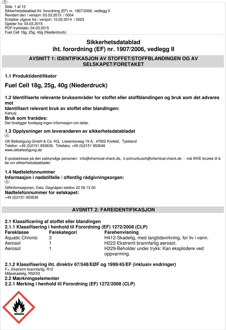 foreløpig ingen informasjon om dette. 1.3 Opplysninger om leverandøren av sikkerhetsdatabladet OK Befestigung GmbH & Co.