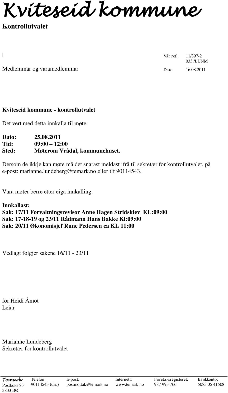 Innkallast: Sak: 17/11 Forvaltningsrevisor Anne Hagen Stridsklev KL:09:00 Sak: 17-18-19 og 23/11 Rådmann Hans Bakke Kl:09:00 Sak: 20/11 Økonomisjef Rune Pedersen ca KL 11:00 Vedlagt følgjer sakene