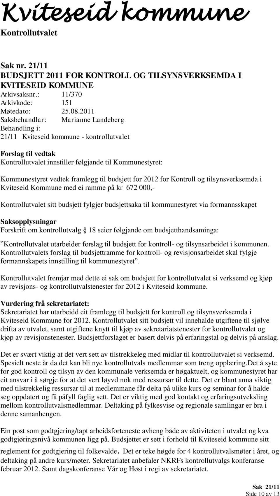 Kviteseid Kommune med ei ramme på kr 672 000,- sitt budsjett fylgjer budsjettsaka til kommunestyret via formannsskapet Forskrift om kontrollutvalg 18 seier følgjande om budsjetthandsaminga: