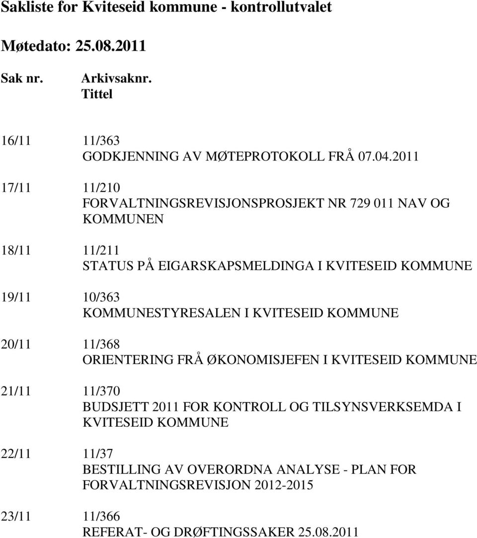 10/363 KOMMUNESTYRESALEN I KVITESEID KOMMUNE 20/11 11/368 ORIENTERING FRÅ ØKONOMISJEFEN I KVITESEID KOMMUNE 21/11 11/370 BUDSJETT 2011 FOR KONTROLL