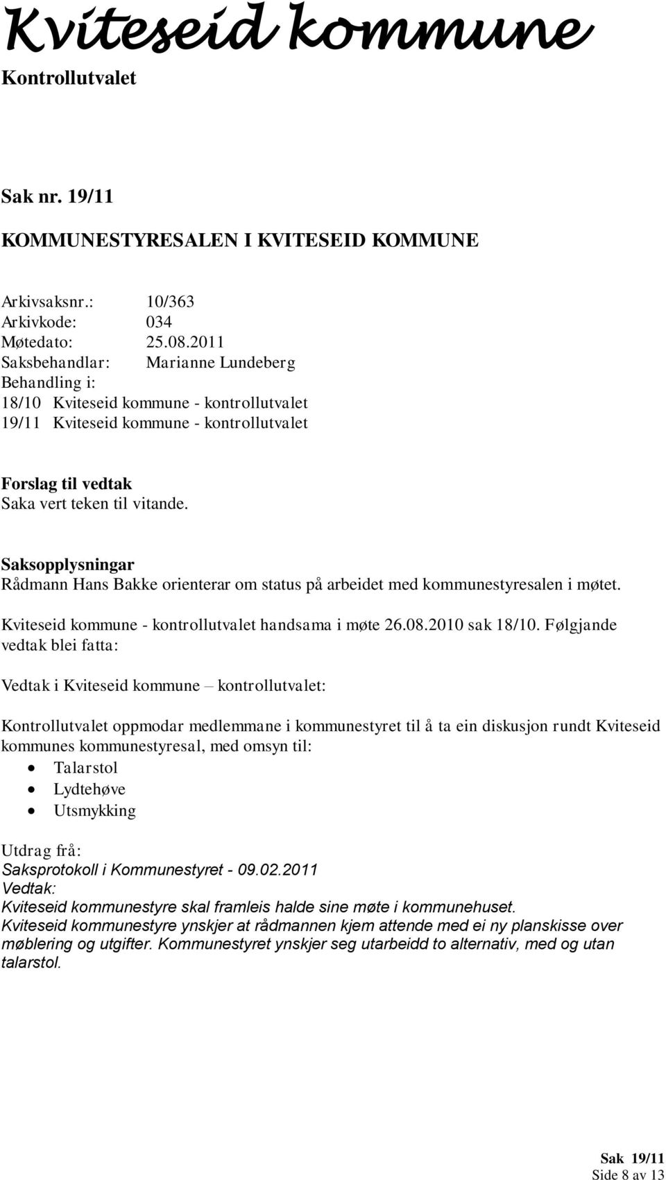 Følgjande vedtak blei fatta: Vedtak i Kviteseid kommune kontrollutvalet: oppmodar medlemmane i kommunestyret til å ta ein diskusjon rundt Kviteseid kommunes kommunestyresal, med omsyn til: Talarstol