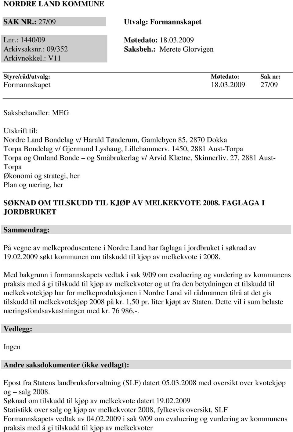 2009 27/09 Saksbehandler: MEG Utskrift til: Nordre Land Bondelag v/ Harald Tønderum, Gamlebyen 85, 2870 Dokka Torpa Bondelag v/ Gjermund Lyshaug, Lillehammerv.