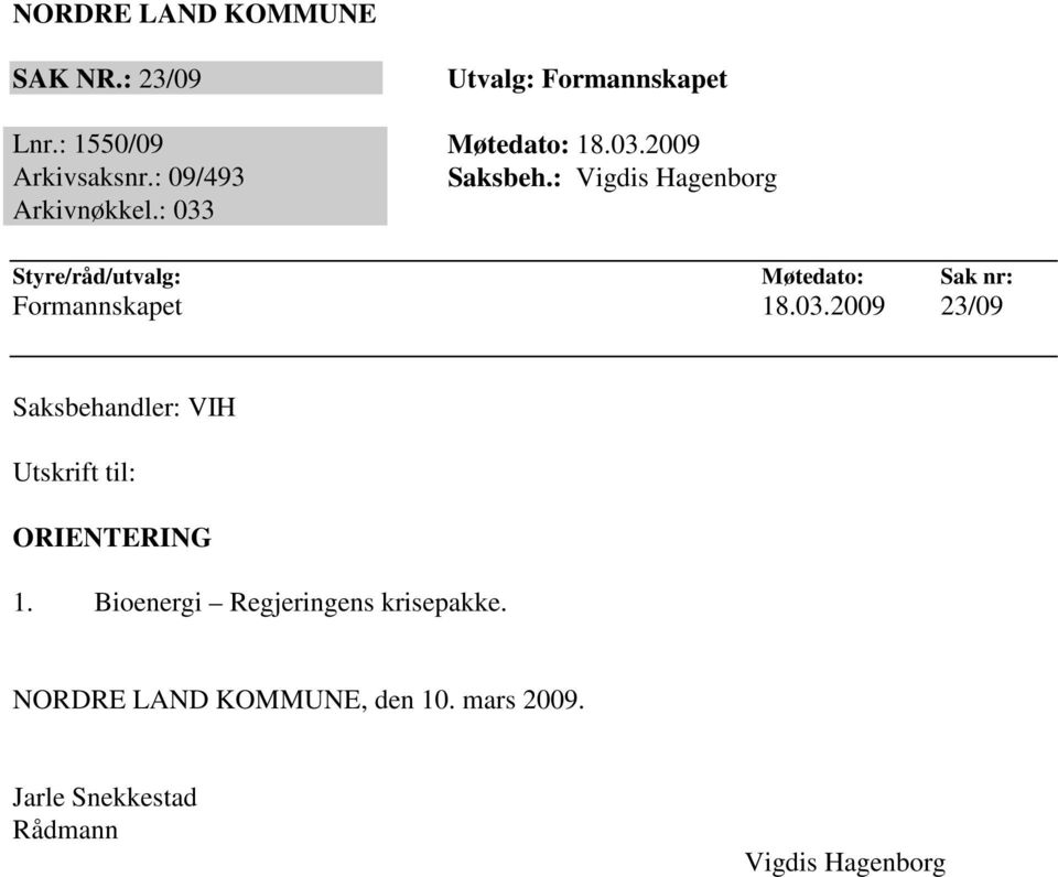 : 033 Styre/råd/utvalg: Møtedato: Sak nr: Formannskapet 18.03.2009 23/09 Saksbehandler: VIH Utskrift til: ORIENTERING 1.