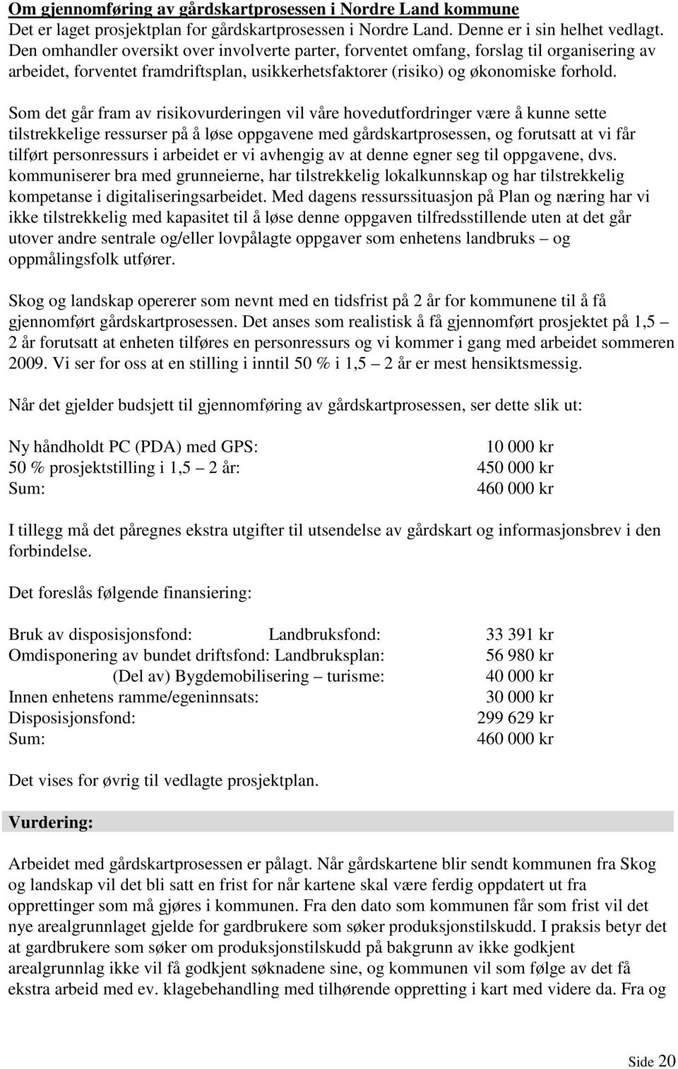 Som det går fram av risikovurderingen vil våre hovedutfordringer være å kunne sette tilstrekkelige ressurser på å løse oppgavene med gårdskartprosessen, og forutsatt at vi får tilført personressurs i