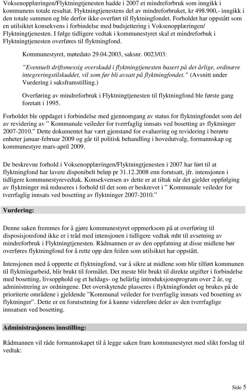 Forholdet har oppstått som en utilsiktet konsekvens i forbindelse med budsjettering i Voksenopplæringen/ Flyktningtjenesten.