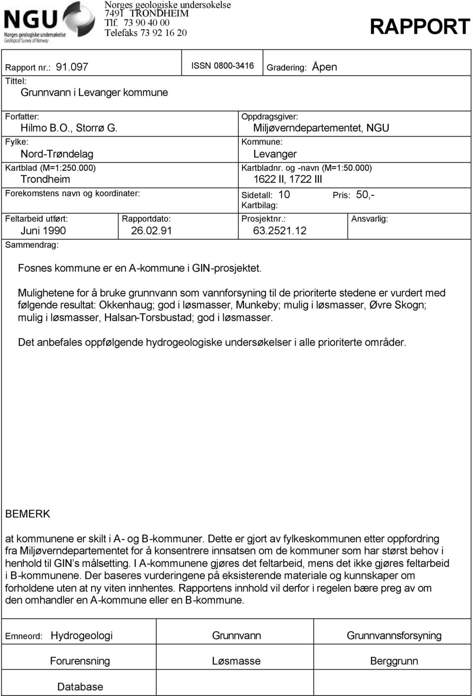 000) 1622 II, 1722 III Forekomstens navn og koordinater: Sidetall: 10 Pris: 50,- Kartbilag: Feltarbeid utført: Juni 1990 Sammendrag: Rapportdato: 26.02.