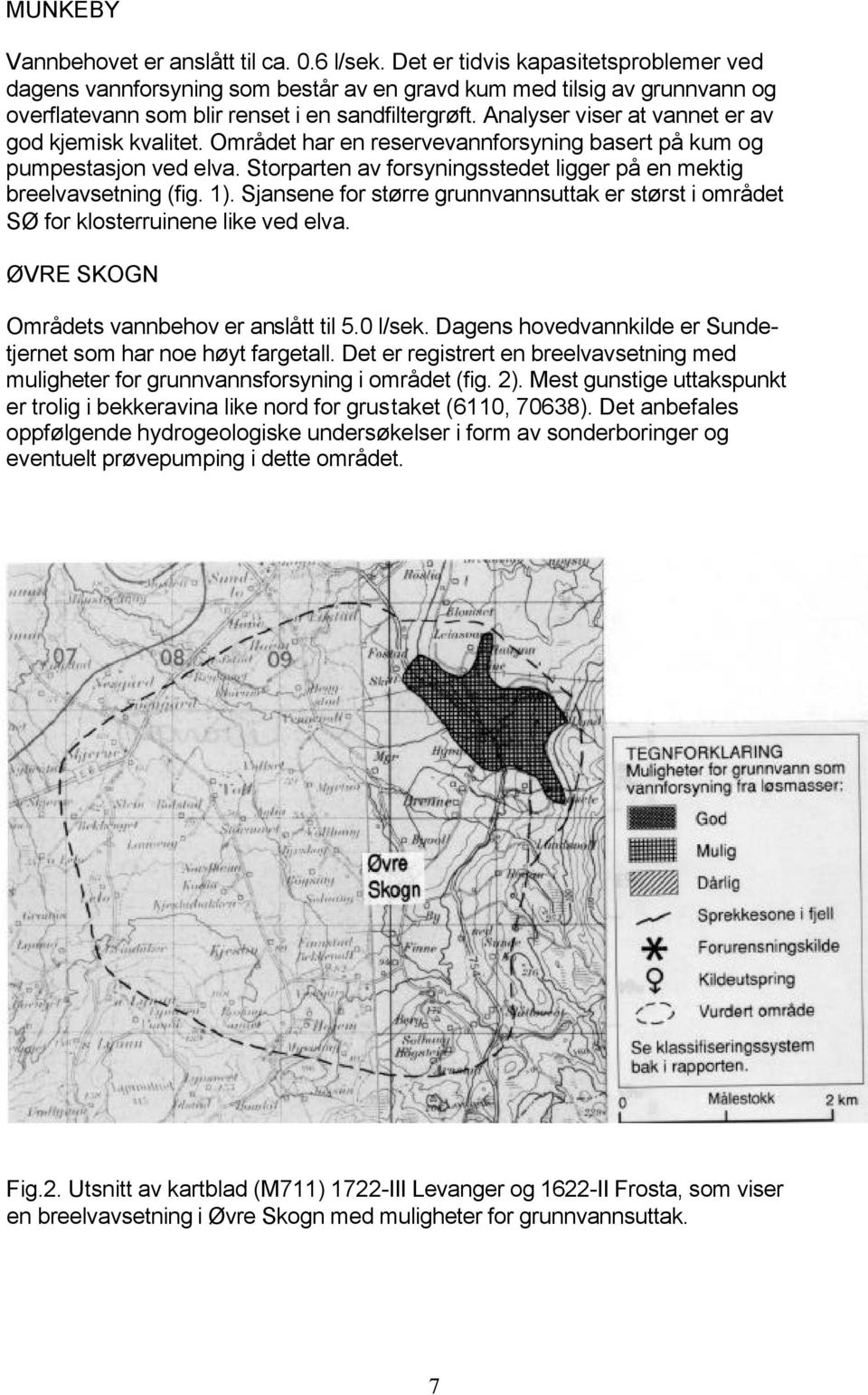 Analyser viser at vannet er av god kjemisk kvalitet. Området har en reservevannforsyning basert på kum og pumpestasjon ved elva.