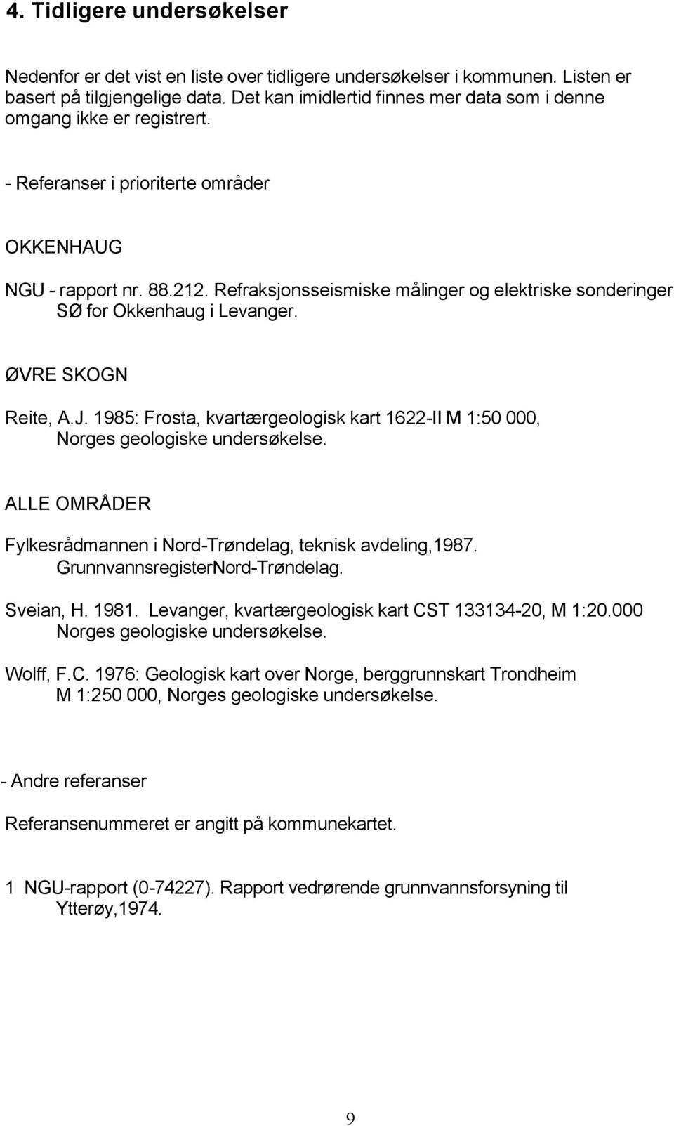 Refraksjonsseismiske målinger og elektriske sonderinger SØ for Okkenhaug i Levanger. ØVRE SKOGN Reite, A.J. 1985: Frosta, kvartærgeologisk kart 1622-II M 1:50 000, Norges geologiske undersøkelse.