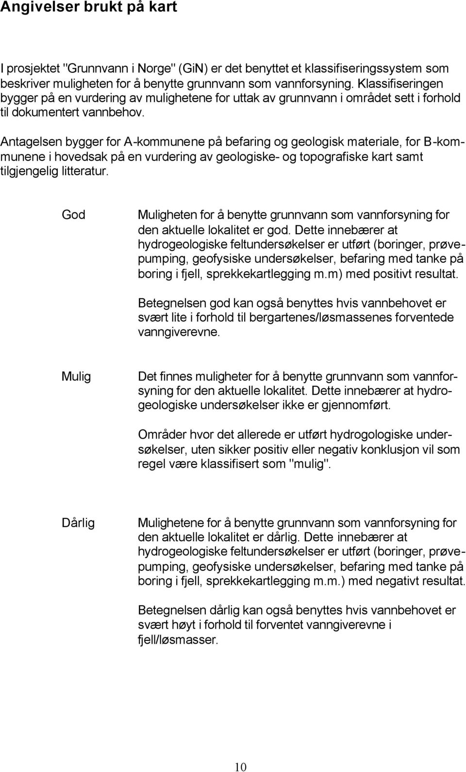 Antagelsen bygger for A-kommunene på befaring og geologisk materiale, for B-kommunene i hovedsak på en vurdering av geologiske- og topografiske kart samt tilgjengelig litteratur.