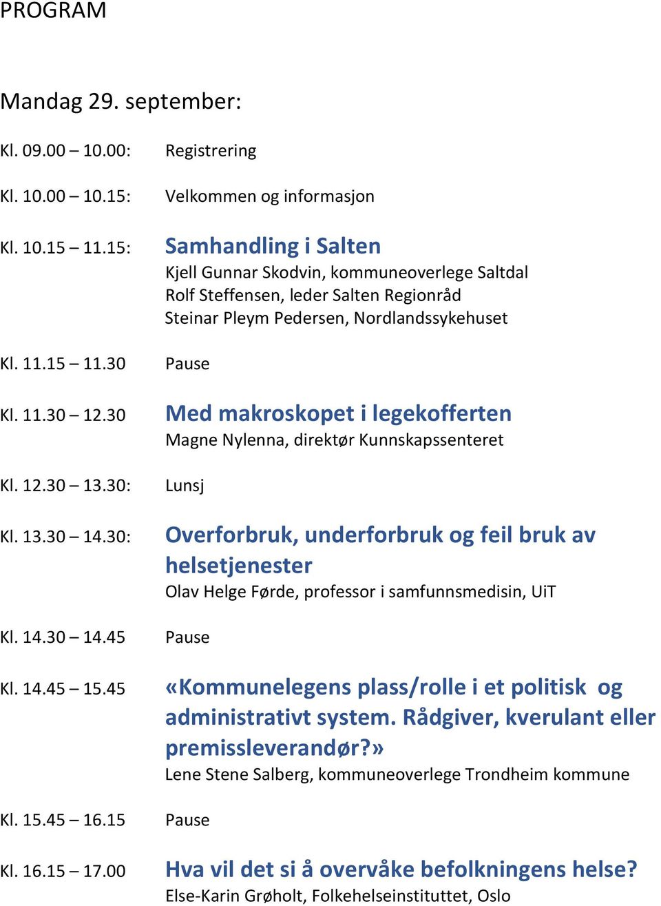 00 Registrering Velkommen og informasjon Samhandling i Salten Kjell Gunnar Skodvin, kommuneoverlege Saltdal Rolf Steffensen, leder Salten Regionråd Steinar Pleym Pedersen, Nordlandssykehuset Med