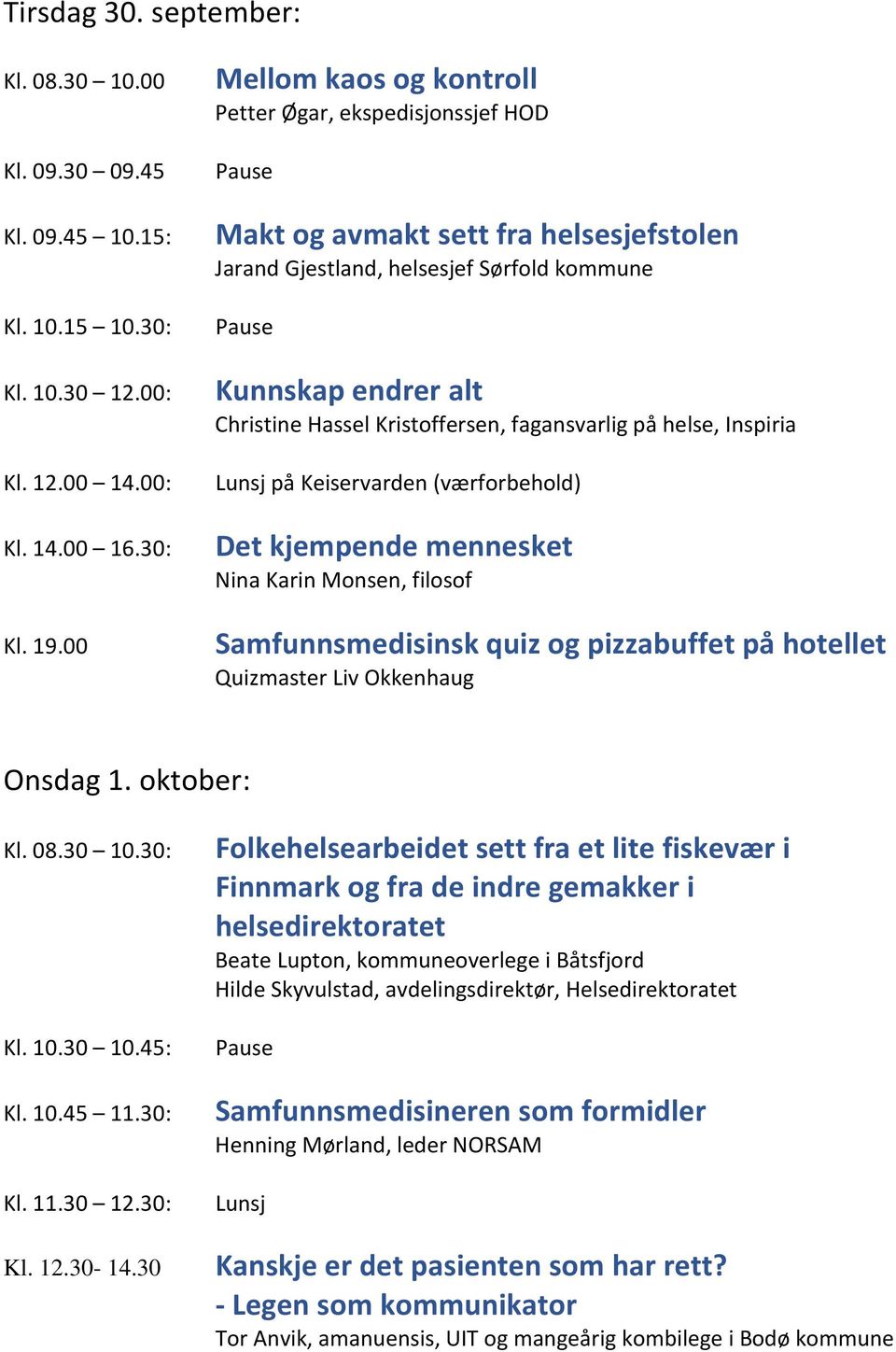 fagansvarlig på helse, Inspiria på Keiservarden (værforbehold) Det kjempende mennesket Nina Karin Monsen, filosof Samfunnsmedisinsk quiz og pizzabuffet på hotellet Quizmaster Liv Okkenhaug Onsdag 1.