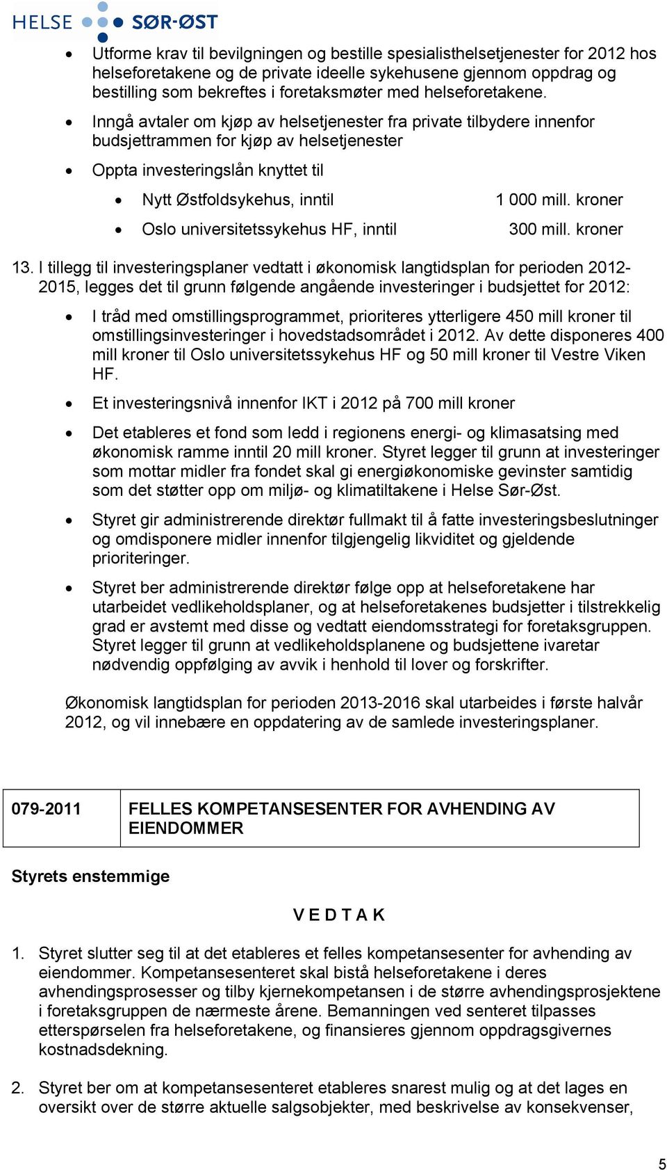 Inngå avtaler om kjøp av helsetjenester fra private tilbydere innenfor budsjettrammen for kjøp av helsetjenester Oppta investeringslån knyttet til Nytt Østfoldsykehus, inntil 1 000 mill.