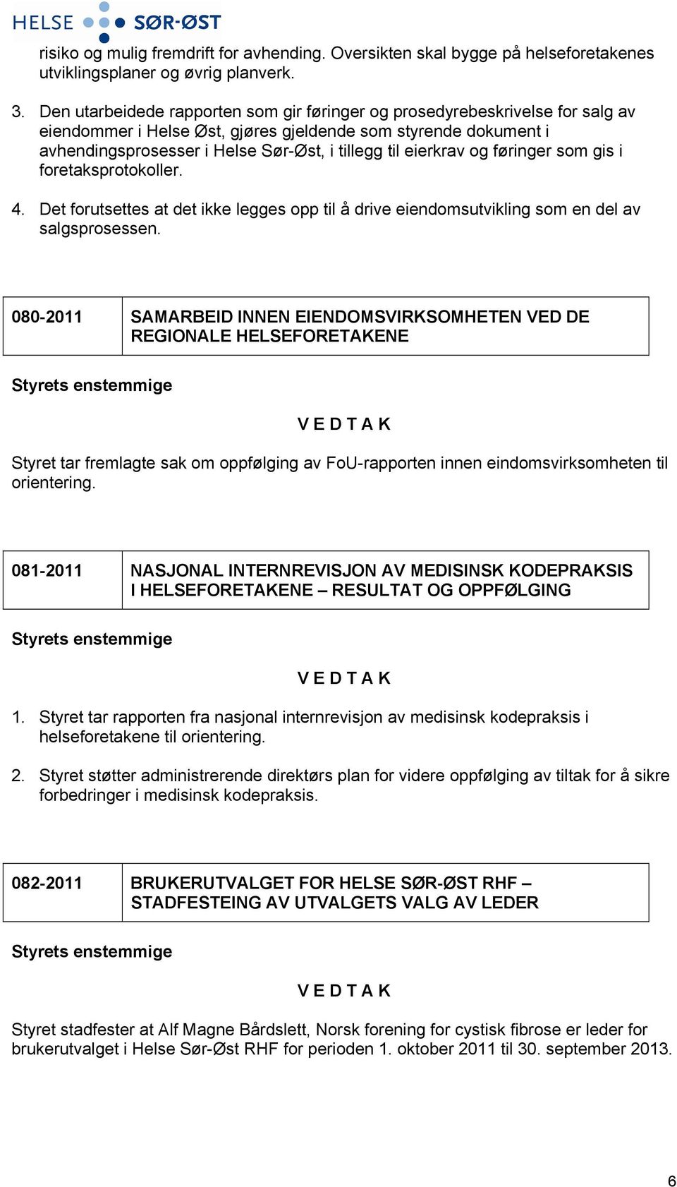 eierkrav og føringer som gis i foretaksprotokoller. 4. Det forutsettes at det ikke legges opp til å drive eiendomsutvikling som en del av salgsprosessen.