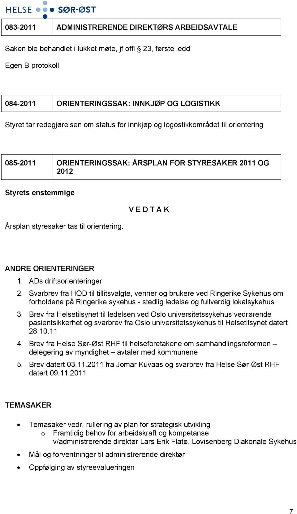 ADs driftsorienteringer 2. Svarbrev fra HOD til tillitsvalgte, venner og brukere ved Ringerike Sykehus om forholdene på Ringerike sykehus - stedlig ledelse og fullverdig lokalsykehus 3.