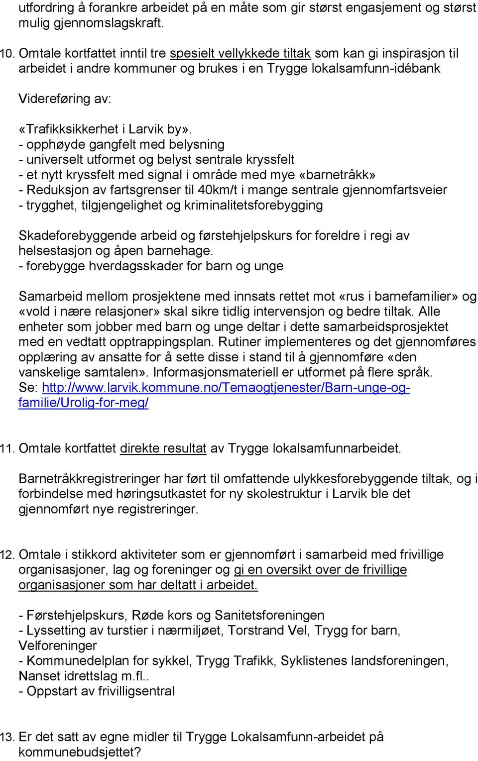 - opphøyde gangfelt med belysning - universelt utformet og belyst sentrale kryssfelt - et nytt kryssfelt med signal i område med mye «barnetråkk» - Reduksjon av fartsgrenser til 40km/t i mange