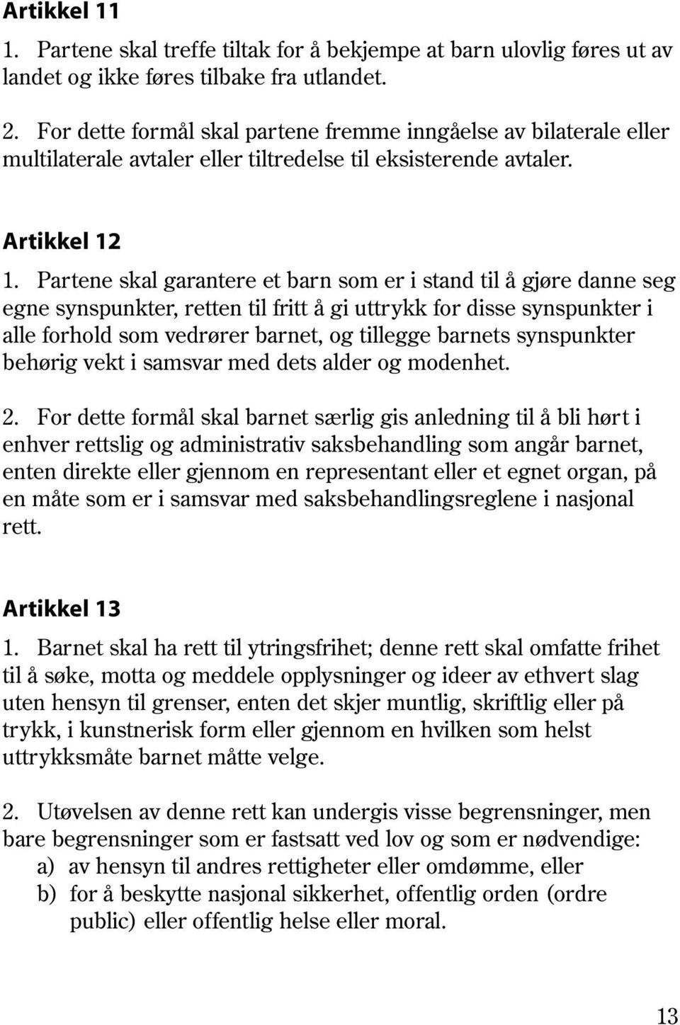 Partene skal garantere et barn som er i stand til å gjøre danne seg egne synspunkter, retten til fritt å gi uttrykk for disse synspunkter i alle forhold som vedrører barnet, og tillegge barnets