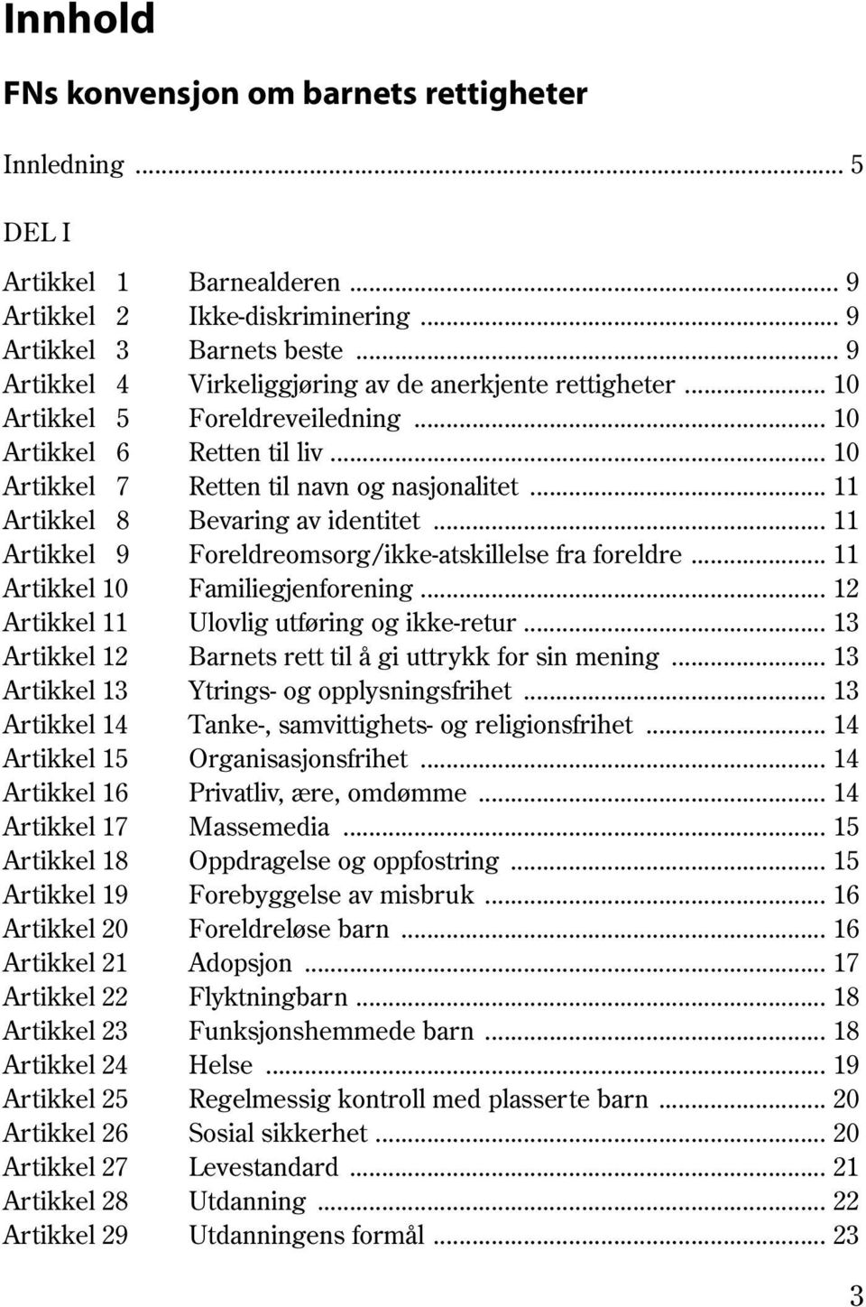 .. 11 Artikkel 8 Bevaring av identitet... 11 Artikkel 9 Foreldreomsorg/ikke-atskillelse fra foreldre... 11 Artikkel 10 Familiegjenforening... 12 Artikkel 11 Ulovlig utføring og ikke-retur.