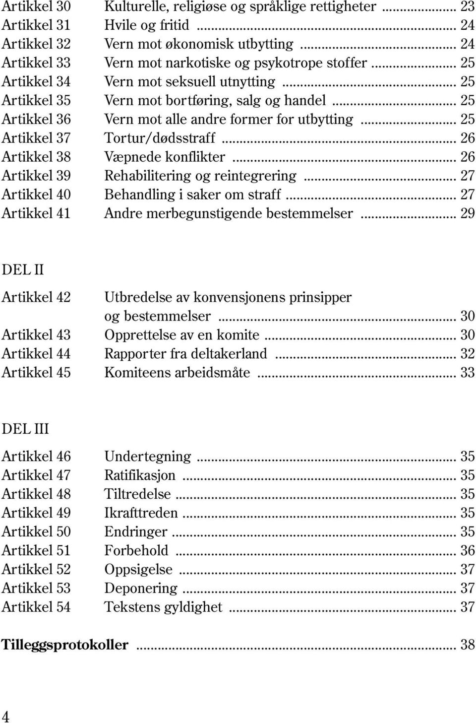 .. 26 Artikkel 38 Væpnede konflikter... 26 Artikkel 39 Rehabilitering og reintegrering... 27 Artikkel 40 Behandling i saker om straff... 27 Artikkel 41 Andre merbegunstigende bestemmelser.