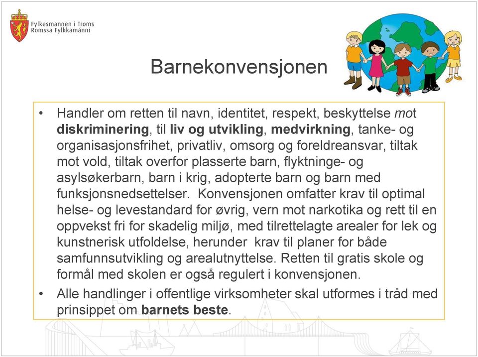 Konvensjonen omfatter krav til optimal helse- og levestandard for øvrig, vern mot narkotika og rett til en oppvekst fri for skadelig miljø, med tilrettelagte arealer for lek og kunstnerisk