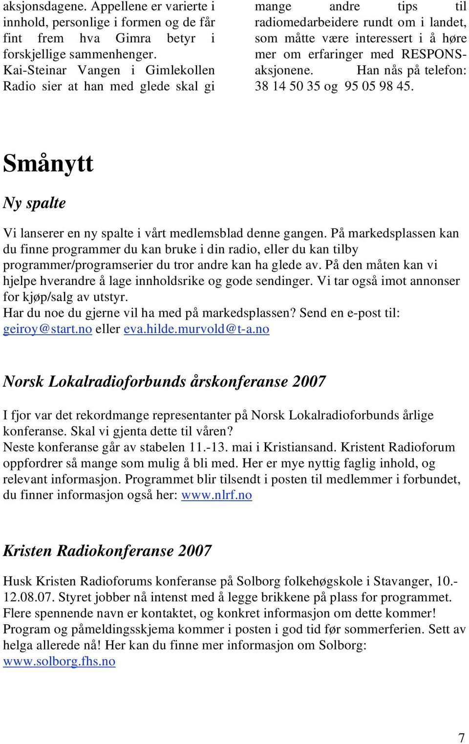 RESPONSaksjonene. Han nås på telefon: 38 14 50 35 og 95 05 98 45. Smånytt Ny spalte Vi lanserer en ny spalte i vårt medlemsblad denne gangen.