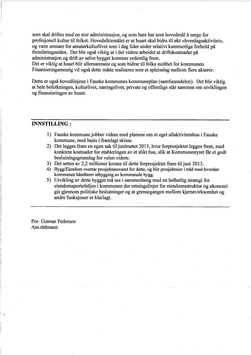 Det blr gså vktg at det vdere arbedet at drftskstnader på admnstrasjn g drft av selve bygget kmmer rdentlg frem. Det er vktg at huset blr allemansee g sm bdrar tl flks stlthet fr kmmunen.