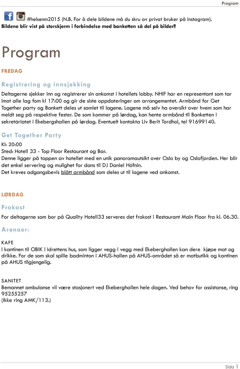 NHIF har en representant som tar imot alle lag fom kl 17:00 og gir de siste oppdateringer om arrangementet. Armbånd for Get Together party og Bankett deles ut samlet til lagene.