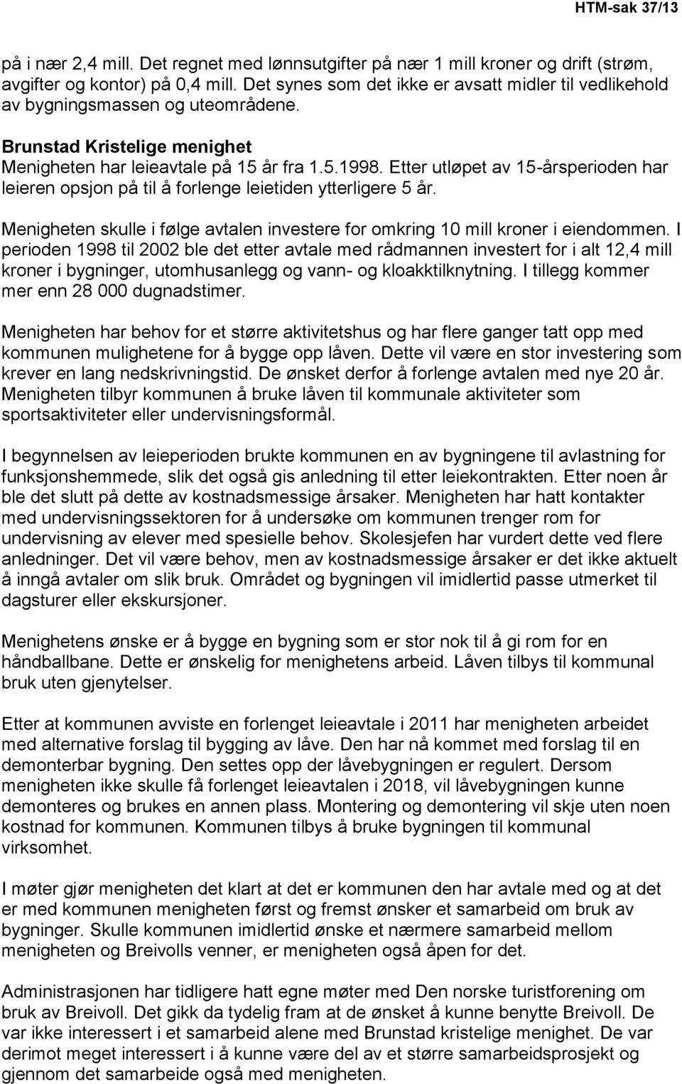 Etter utløpet av 15-årsperioden har leieren opsjon på til å forlenge leietiden ytterligere 5 år. Menigheten skulle i følge avtalen investere for omkring 10 mill kroner i eiendommen.