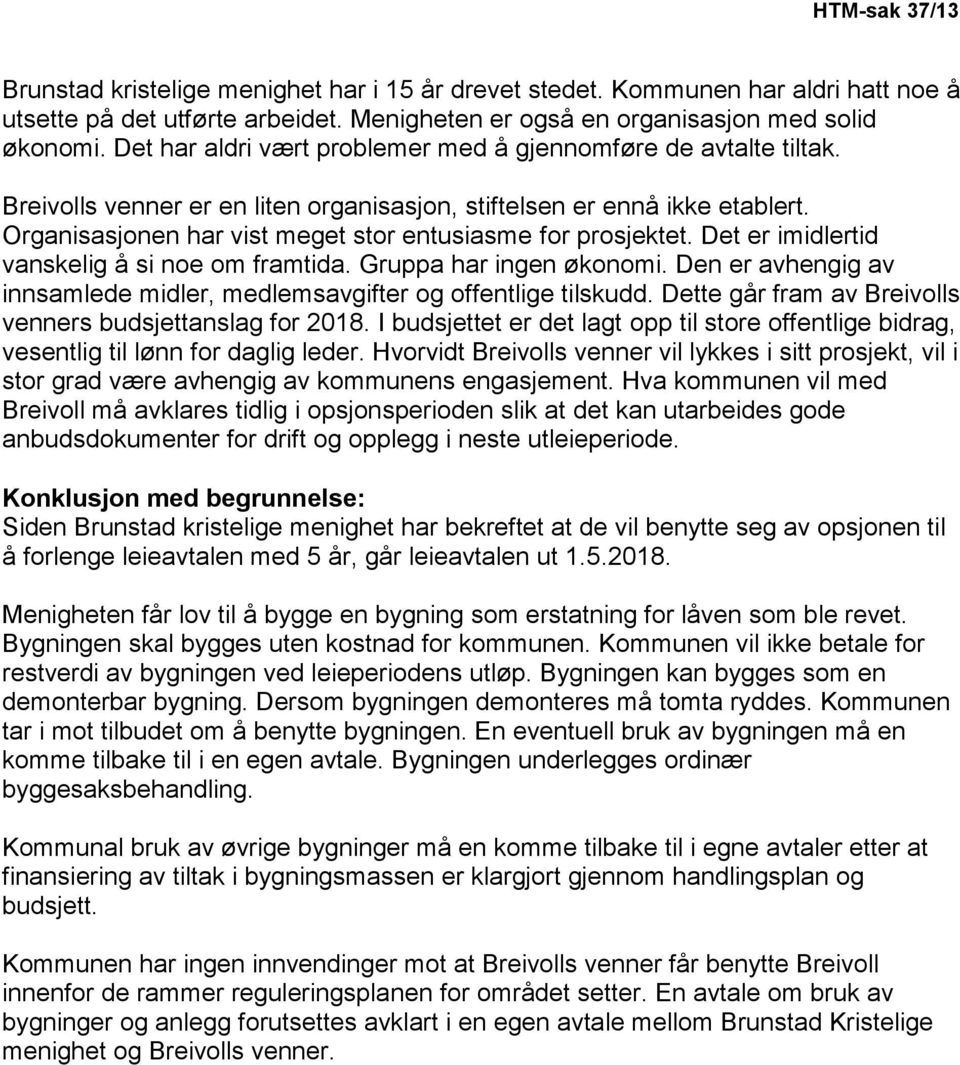 Organisasjonen har vist meget stor entusiasme for prosjektet. Det er imidlertid vanskelig å si noe om framtida. Gruppa har ingen økonomi.