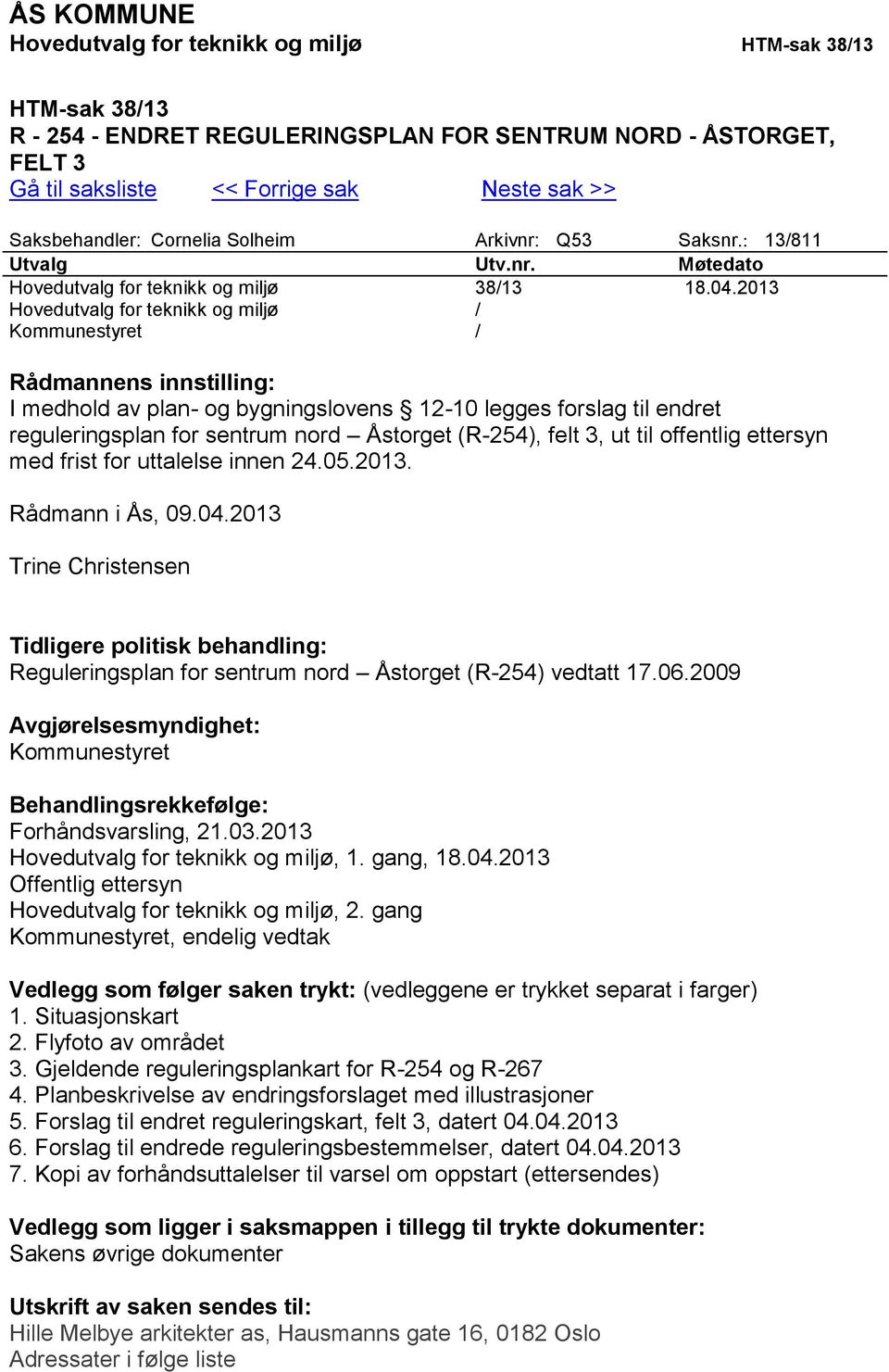 2013 Hovedutvalg for teknikk og miljø / Kommunestyret / Rådmannens innstilling: I medhold av plan- og bygningslovens 12-10 legges forslag til endret reguleringsplan for sentrum nord Åstorget (R-254),