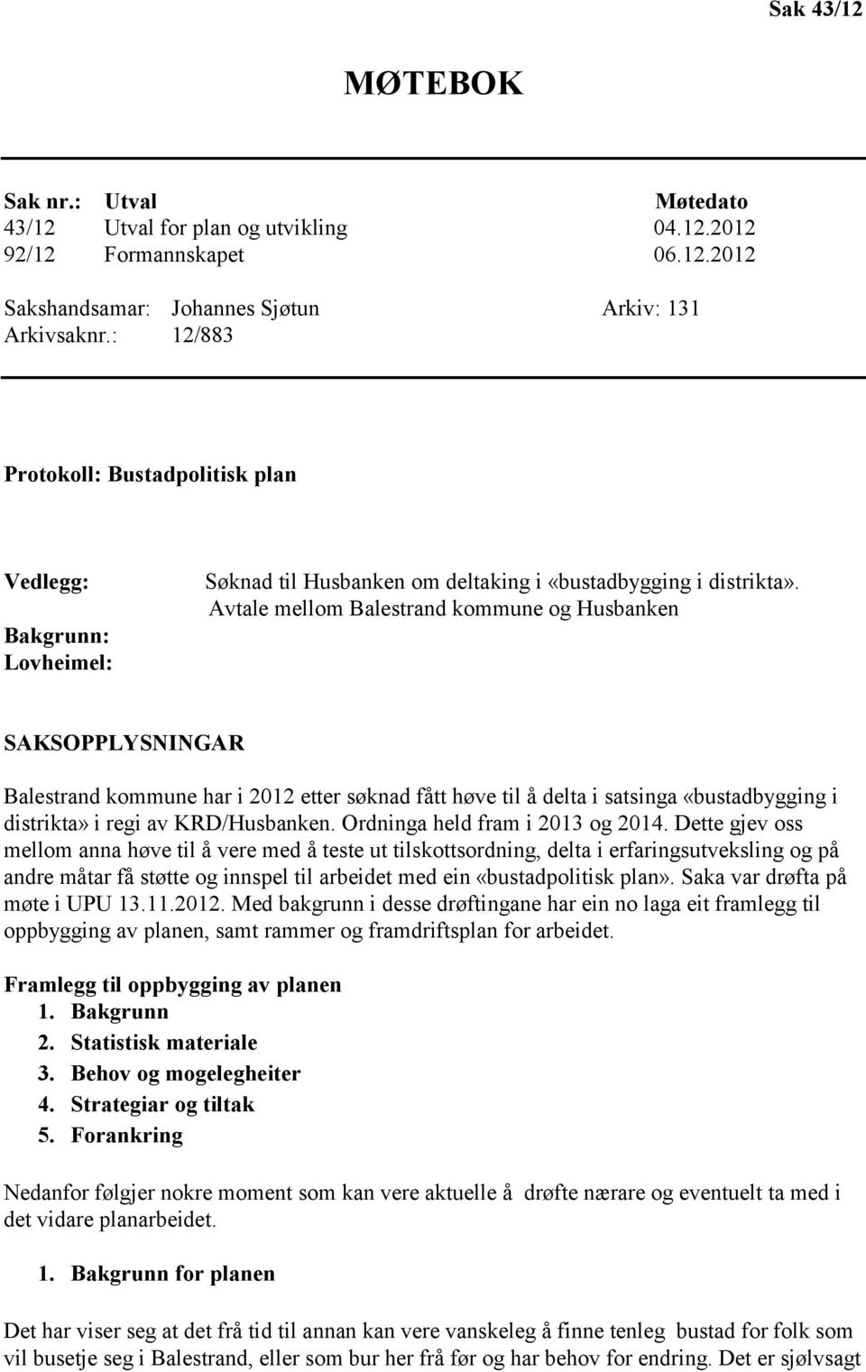 Avtale mellom Balestrand kommune og Husbanken SAKSOPPLYSNINGAR Balestrand kommune har i 2012 etter søknad fått høve til å delta i satsinga «bustadbygging i distrikta» i regi av KRD/Husbanken.