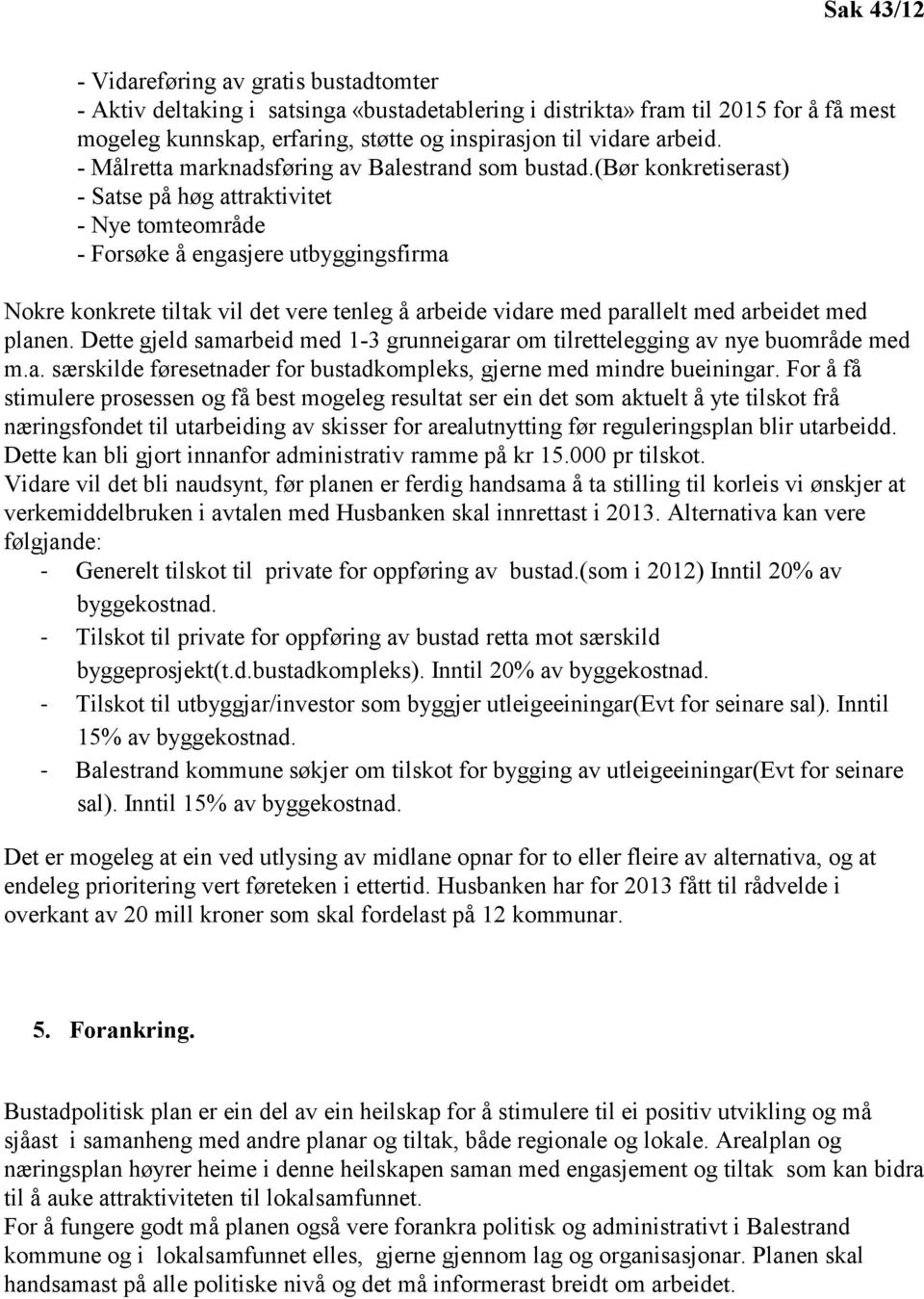 (bør konkretiserast) - Satse på høg attraktivitet - Nye tomteområde - Forsøke å engasjere utbyggingsfirma Nokre konkrete tiltak vil det vere tenleg å arbeide vidare med parallelt med arbeidet med