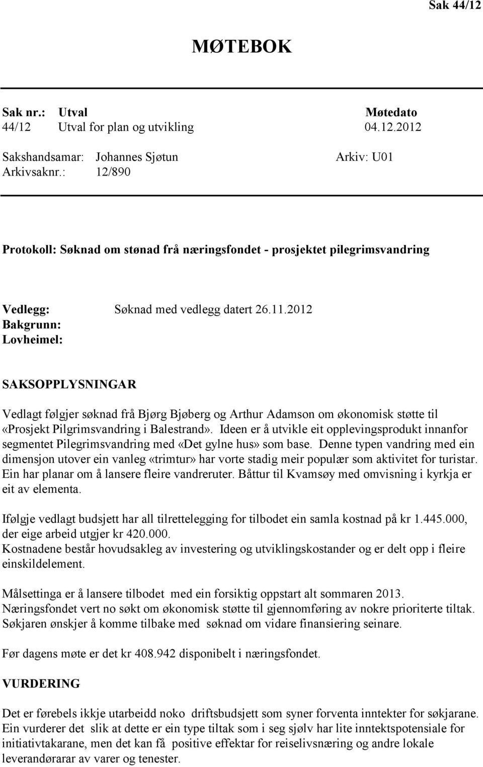 2012 Bakgrunn: Lovheimel: SAKSOPPLYSNINGAR Vedlagt følgjer søknad frå Bjørg Bjøberg og Arthur Adamson om økonomisk støtte til «Prosjekt Pilgrimsvandring i Balestrand».